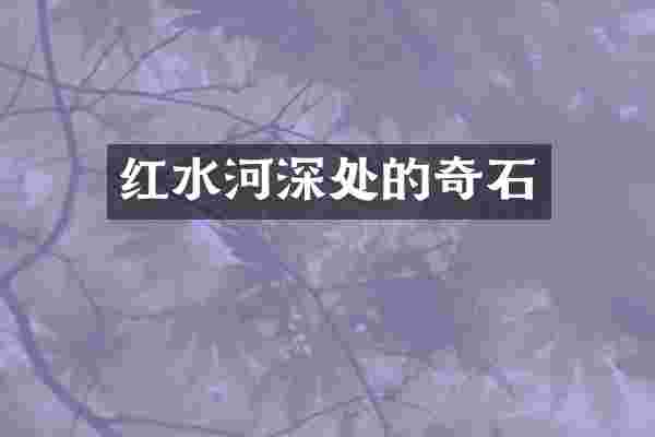 红水河深处的奇石
