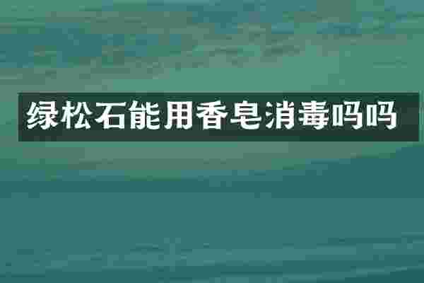 绿松石能用香皂消毒吗吗