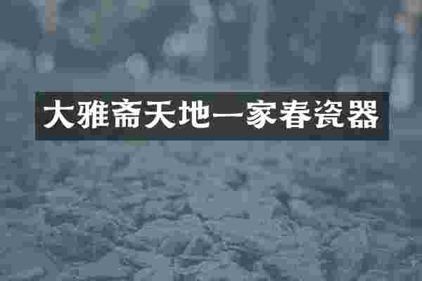 大雅斋天地一家春瓷器
