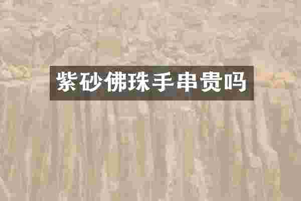 紫砂佛珠手串贵吗