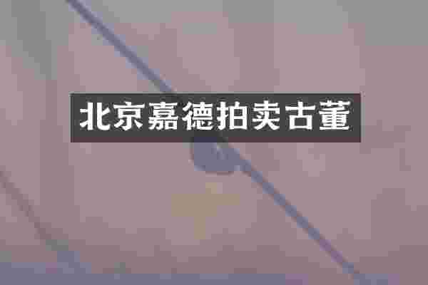 北京嘉德拍卖古董