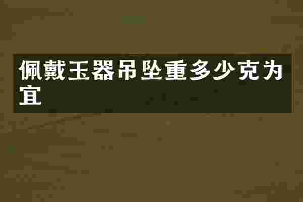 佩戴玉器吊坠重多少克为宜