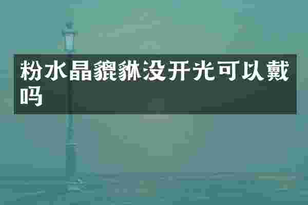 粉水晶貔貅没开光可以戴吗