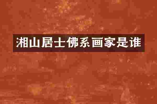 湘山居士佛系画家是谁