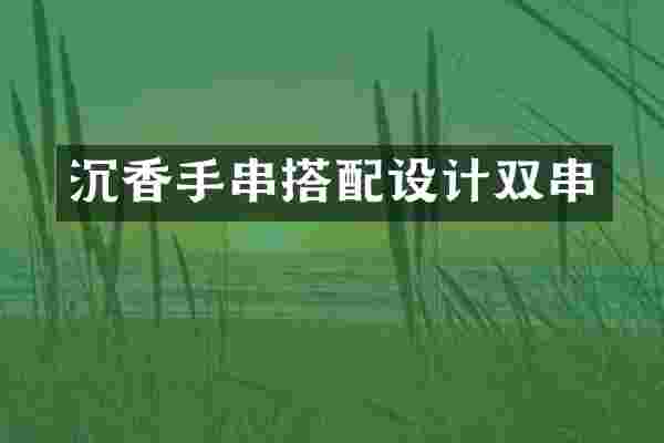 沉香手串搭配设计双串