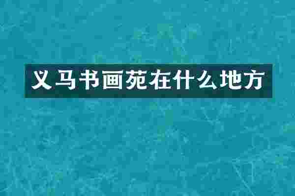 义马书画苑在什么地方