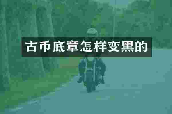 古币底章怎样变黑的