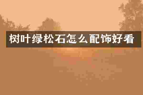 树叶绿松石怎么配饰好看