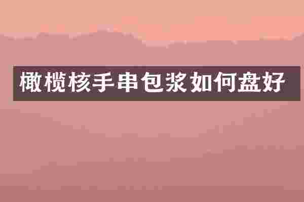 橄榄核手串包浆如何盘好