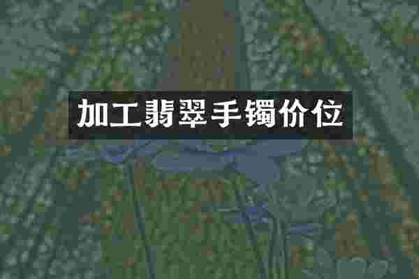 加工翡翠手镯价位