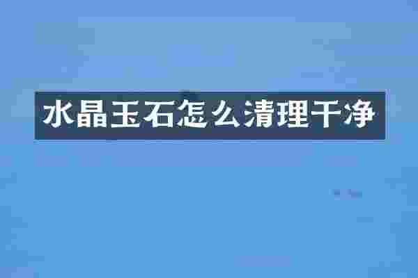 水晶玉石怎么清理干净