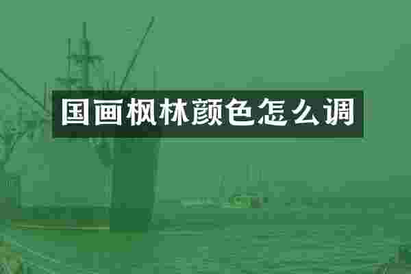 国画枫林颜色怎么调