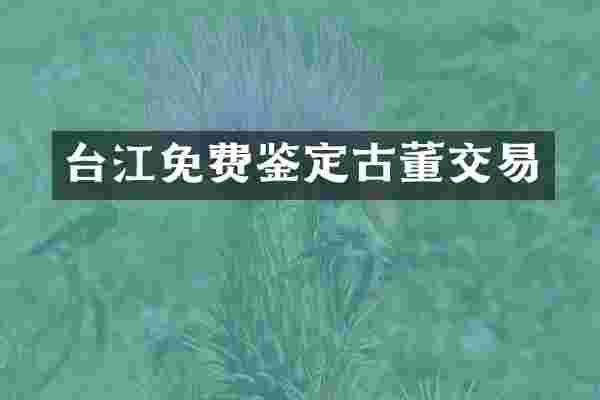 台江免费鉴定古董交易