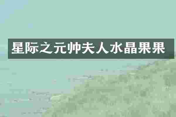 星际之元帅夫人水晶果果