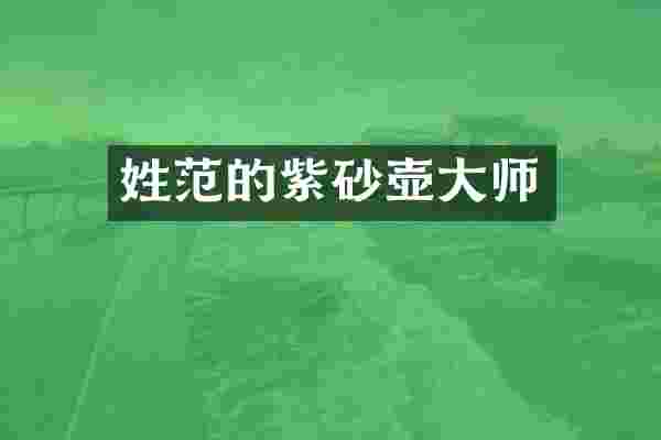 姓范的紫砂壶大师