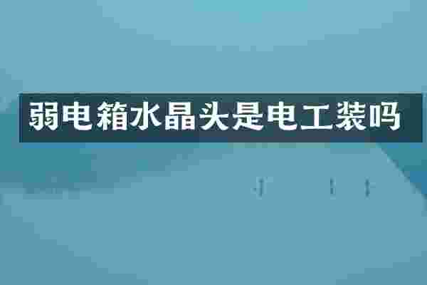 弱电箱水晶头是电工装吗
