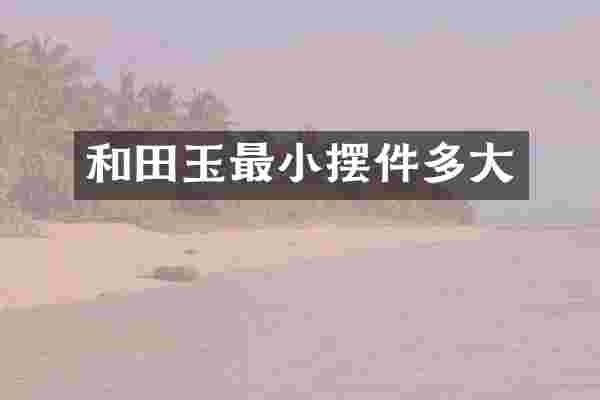 和田玉最小摆件多大