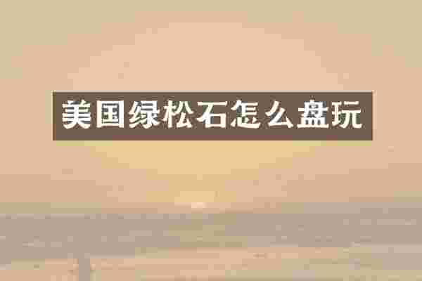 美国绿松石怎么盘玩
