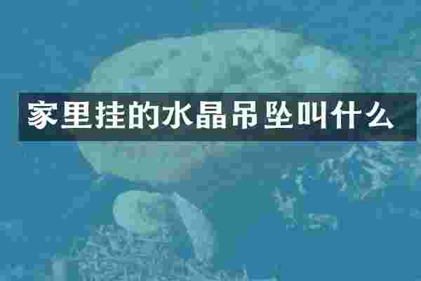 家里挂的水晶吊坠叫什么