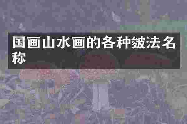 国画山水画的各种皴法名称