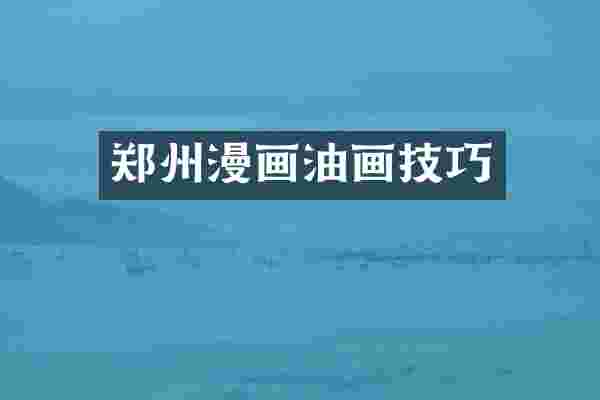 郑州漫画油画技巧