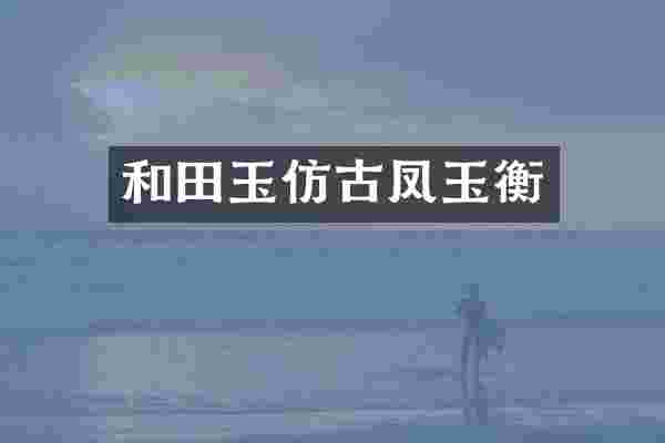 和田玉仿古凤玉衡