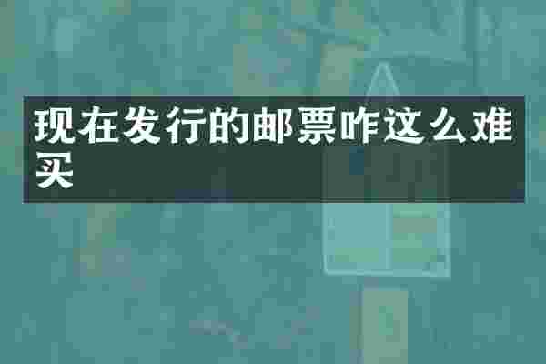 现在发行的邮票咋这么难买