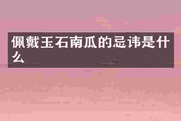 佩戴玉石南瓜的忌讳是什么