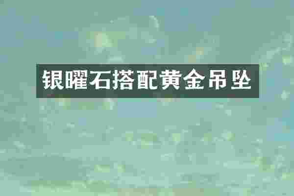 银曜石搭配黄金吊坠