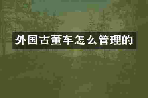 外国古董车怎么管理的