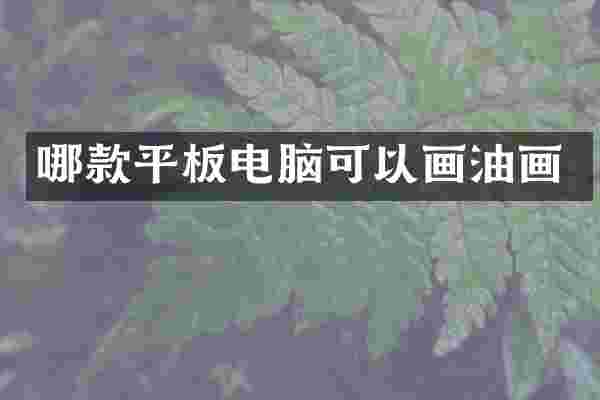 哪款平板电脑可以画油画