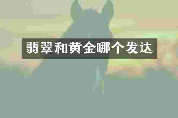 翡翠和黄金哪个发达