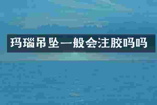玛瑙吊坠一般会注胶吗吗