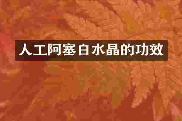 人工阿塞白水晶的功效