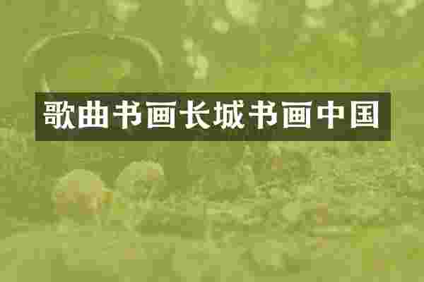 歌曲书画长城书画中国