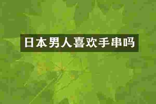 日本男人喜欢手串吗