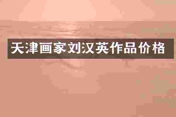 天津画家刘汉英作品价格