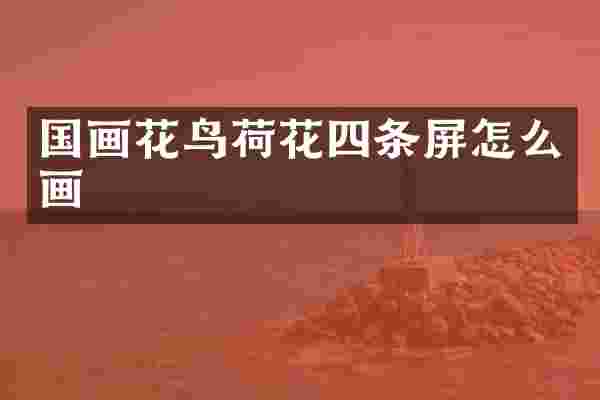 国画花鸟荷花四条屏怎么画