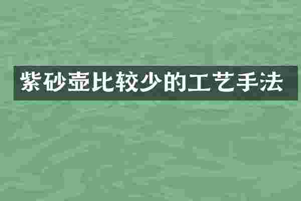 紫砂壶比较少的工艺手法