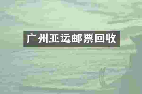 广州亚运邮票回收