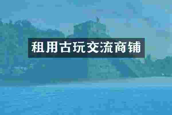 租用古玩交流商铺