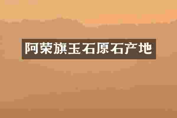 阿荣旗玉石原石产地