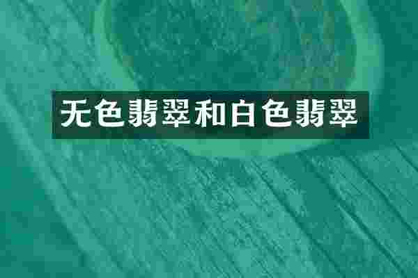 无色翡翠和白色翡翠