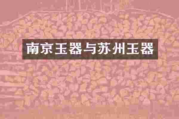 南京玉器与苏州玉器