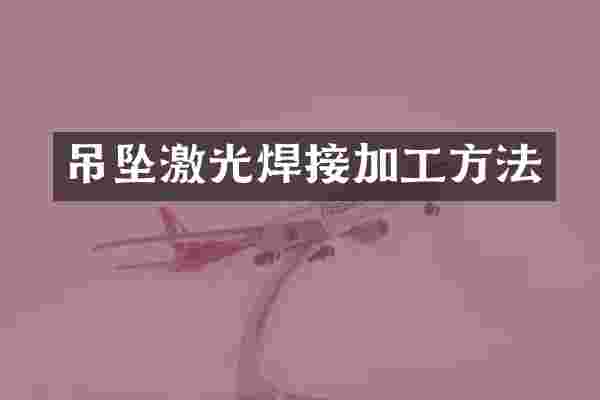 吊坠激光焊接加工方法