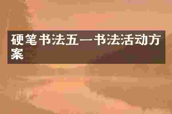 硬笔书法五一书法活动方案