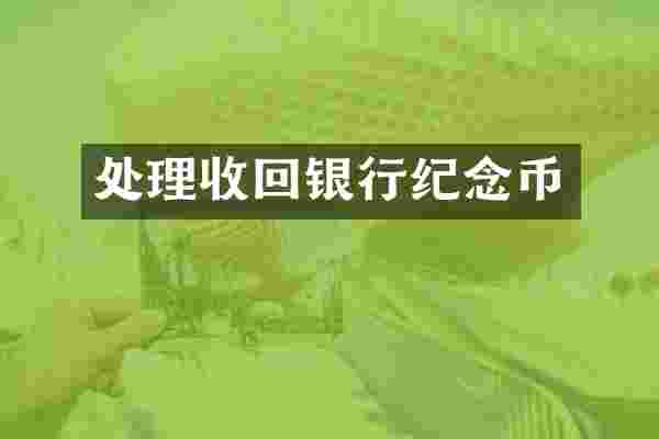 处理收回银行纪念币