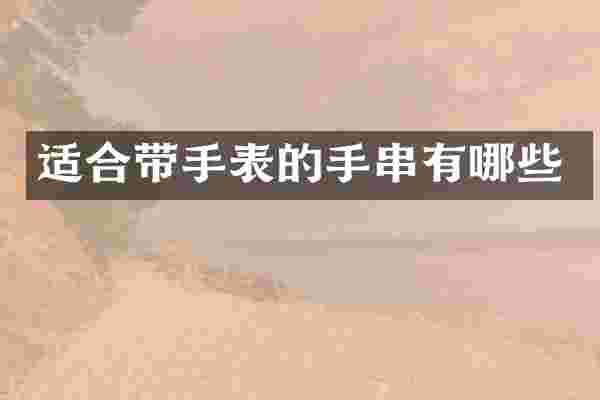 适合带手表的手串有哪些