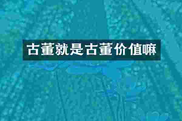 古董就是古董价值嘛
