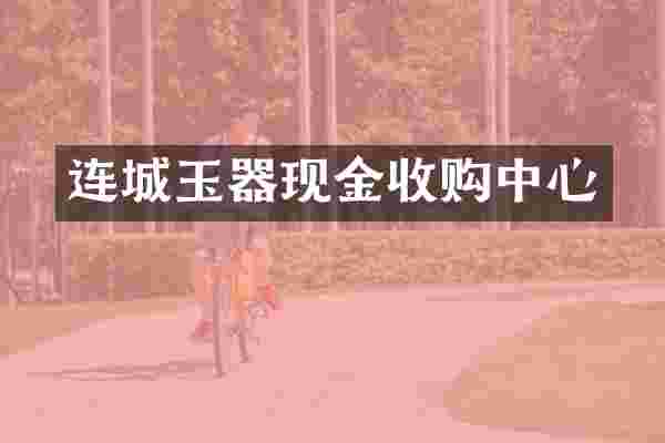 连城玉器现金收购中心